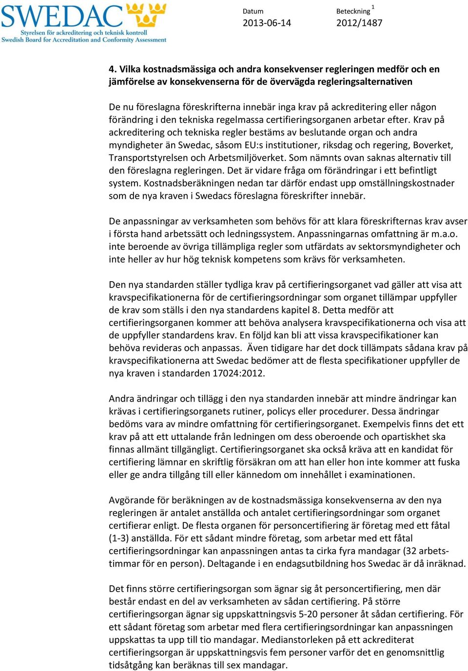 Krav på ackreditering och tekniska regler bestäms av beslutande organ och andra myndigheter än Swedac, såsom EU:s institutioner, riksdag och regering, Boverket, Transportstyrelsen och