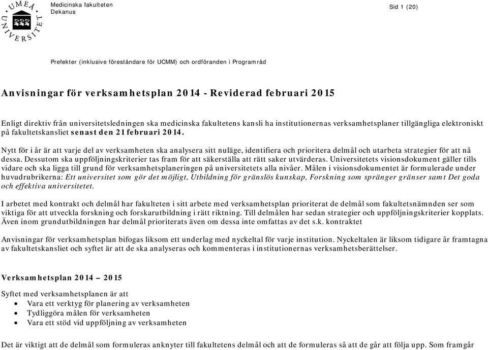 Nytt för i år är att varje del av verksamheten ska analysera sitt nuläge, identifiera och prioritera delmål och utarbeta strategier för att nå dessa.