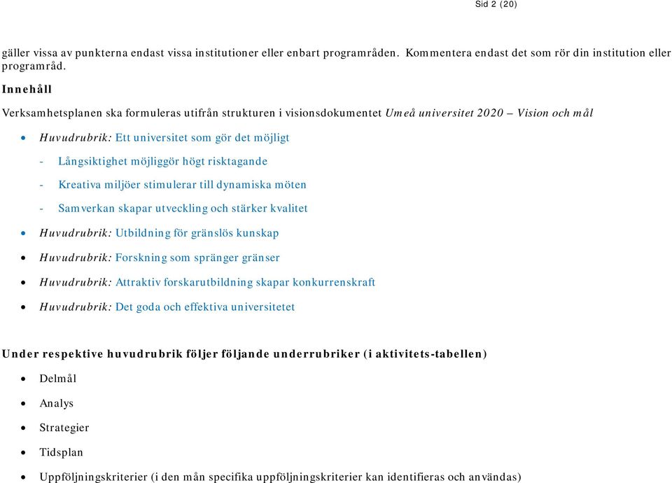 risktagande - Kreativa miljöer stimulerar till dynamiska möten - Samverkan skapar utveckling och stärker kvalitet Huvudrubrik: Utbildning för gränslös kunskap Huvudrubrik: Forskning som spränger