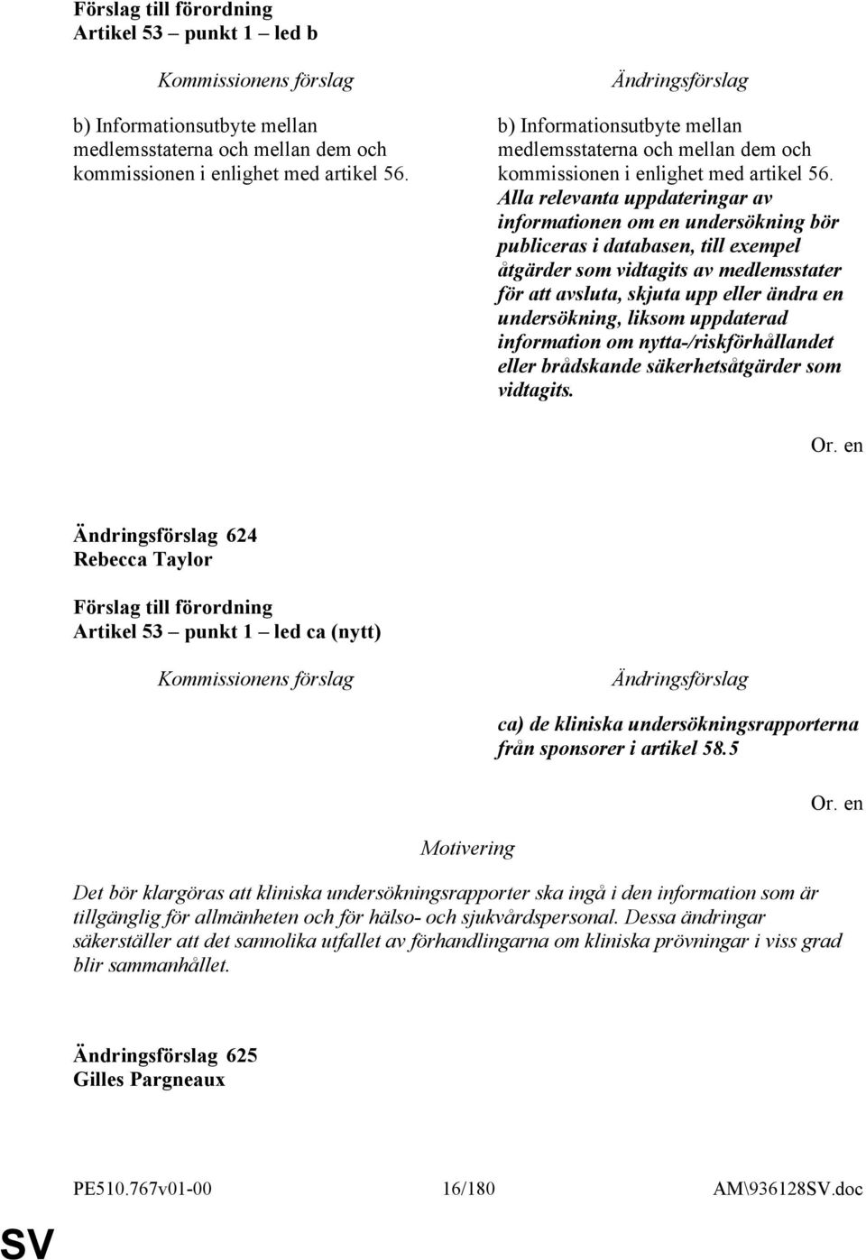 Alla relevanta uppdateringar av informationen om en undersökning bör publiceras i databasen, till exempel åtgärder som vidtagits av medlemsstater för att avsluta, skjuta upp eller ändra en