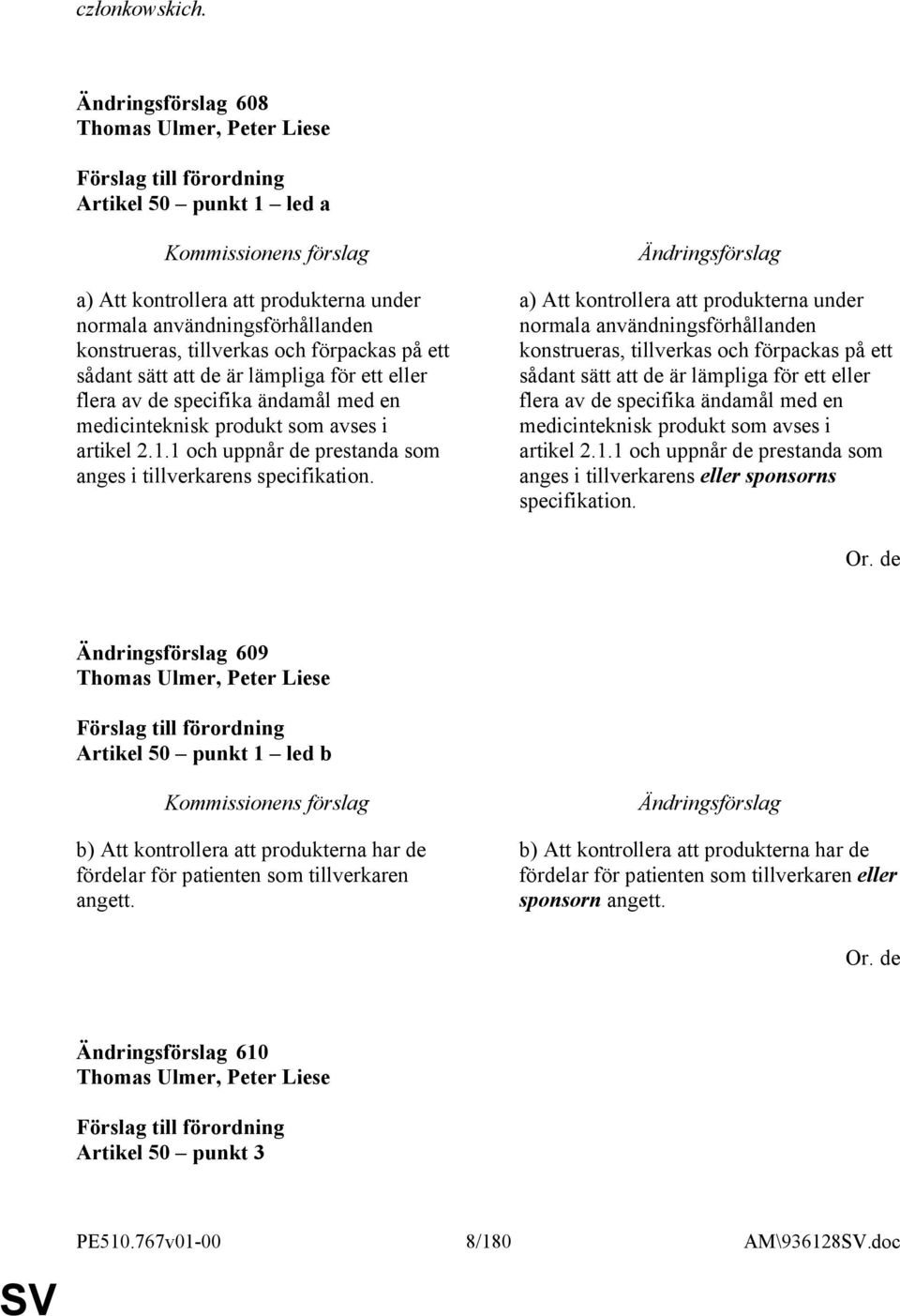 lämpliga för ett eller flera av de specifika ändamål med en medicinteknisk produkt som avses i artikel 2.1.1 och uppnår de prestanda som anges i tillverkarens specifikation.