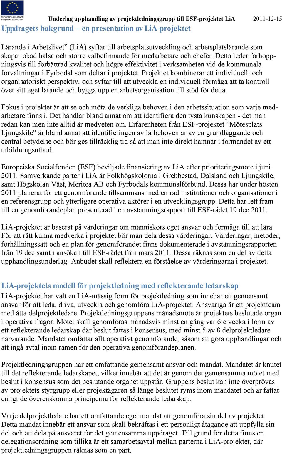 Projektet kombinerar ett individuellt och organisatoriskt perspektiv, och syftar till att utveckla en individuell förmåga att ta kontroll över sitt eget lärande och bygga upp en arbetsorganisation