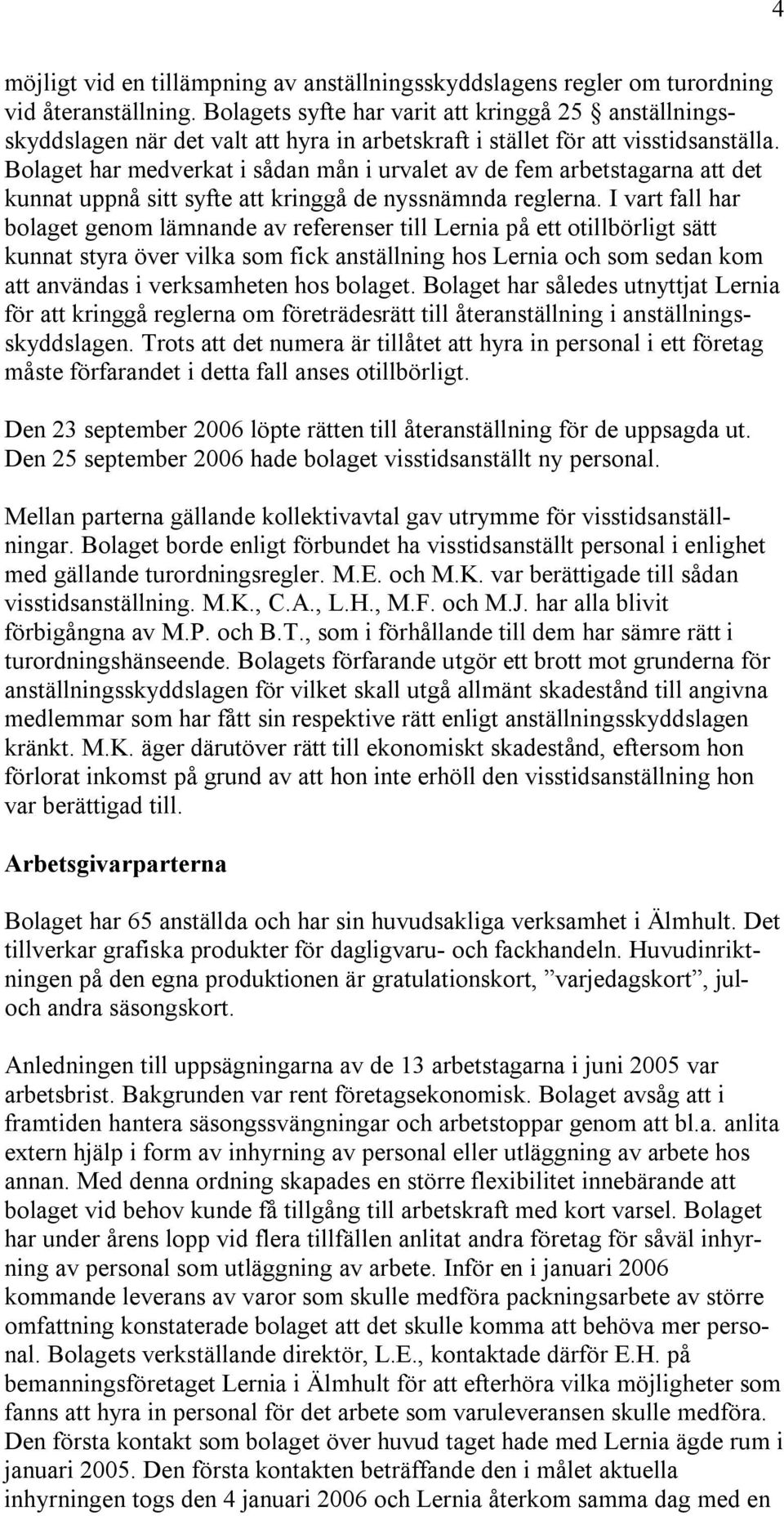 Bolaget har medverkat i sådan mån i urvalet av de fem arbetstagarna att det kunnat uppnå sitt syfte att kringgå de nyssnämnda reglerna.