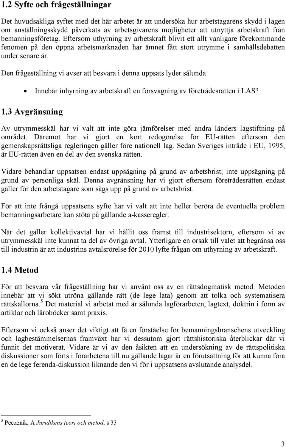 Eftersom uthyrning av arbetskraft blivit ett allt vanligare förekommande fenomen på den öppna arbetsmarknaden har ämnet fått stort utrymme i samhällsdebatten under senare år.
