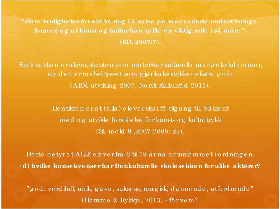 Hensikten er at (alla) elever skal få tilgang til, bli kjent med og utvikle forståelse for kunst- og kultuttrykk (St. meld 8,2007-2008: 22).