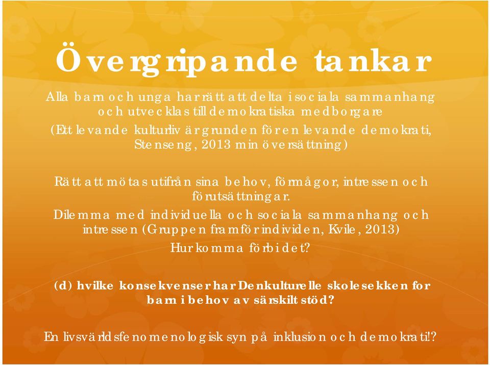 förutsättningar. Dilemma med individuella och sociala sammanhang och intressen (Gruppen framför individen, Kvile, 2013) Hur komma förbi det?