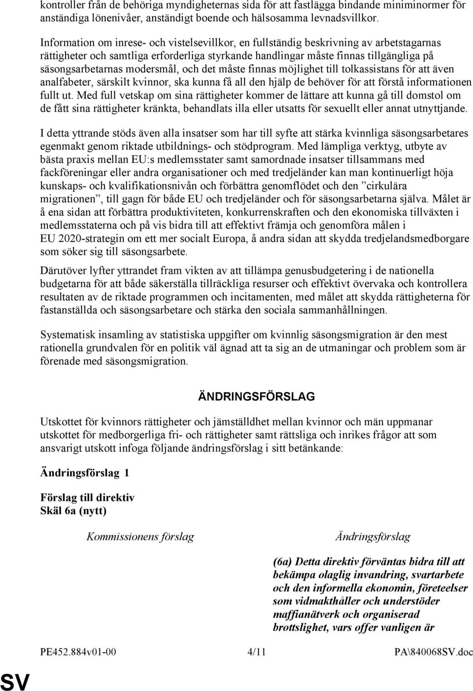 modersmål, och det måste finnas möjlighet till tolkassistans för att även analfabeter, särskilt kvinnor, ska kunna få all den hjälp de behöver för att förstå informationen fullt ut.