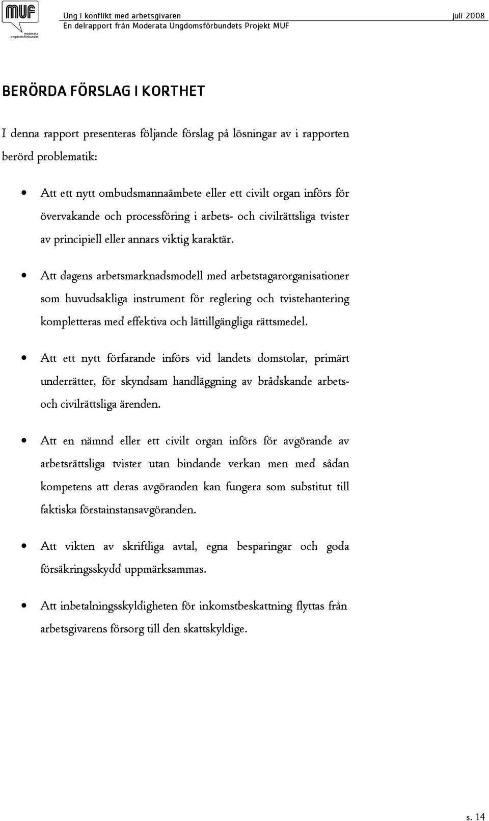 Att dagens arbetsmarknadsmodell med arbetstagarorganisationer som huvudsakliga instrument för reglering och tvistehantering kompletteras med effektiva och lättillgängliga rättsmedel.