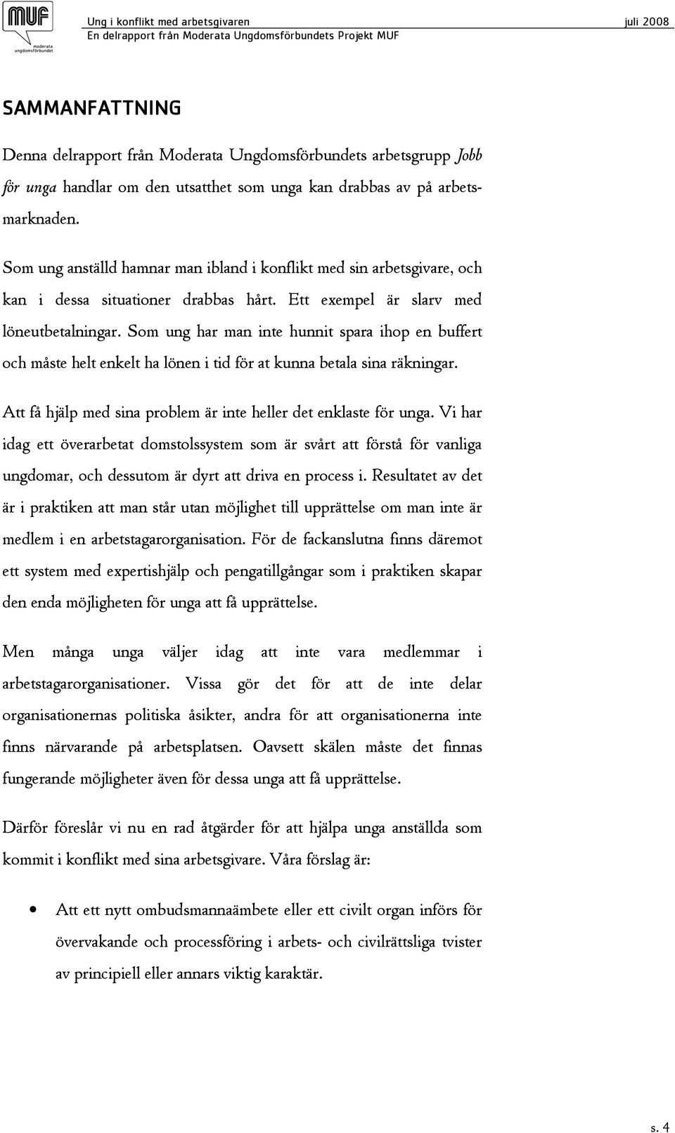 Som ung har man inte hunnit spara ihop en buffert och måste helt enkelt ha lönen i tid för at kunna betala sina räkningar. Att få hjälp med sina problem är inte heller det enklaste för unga.