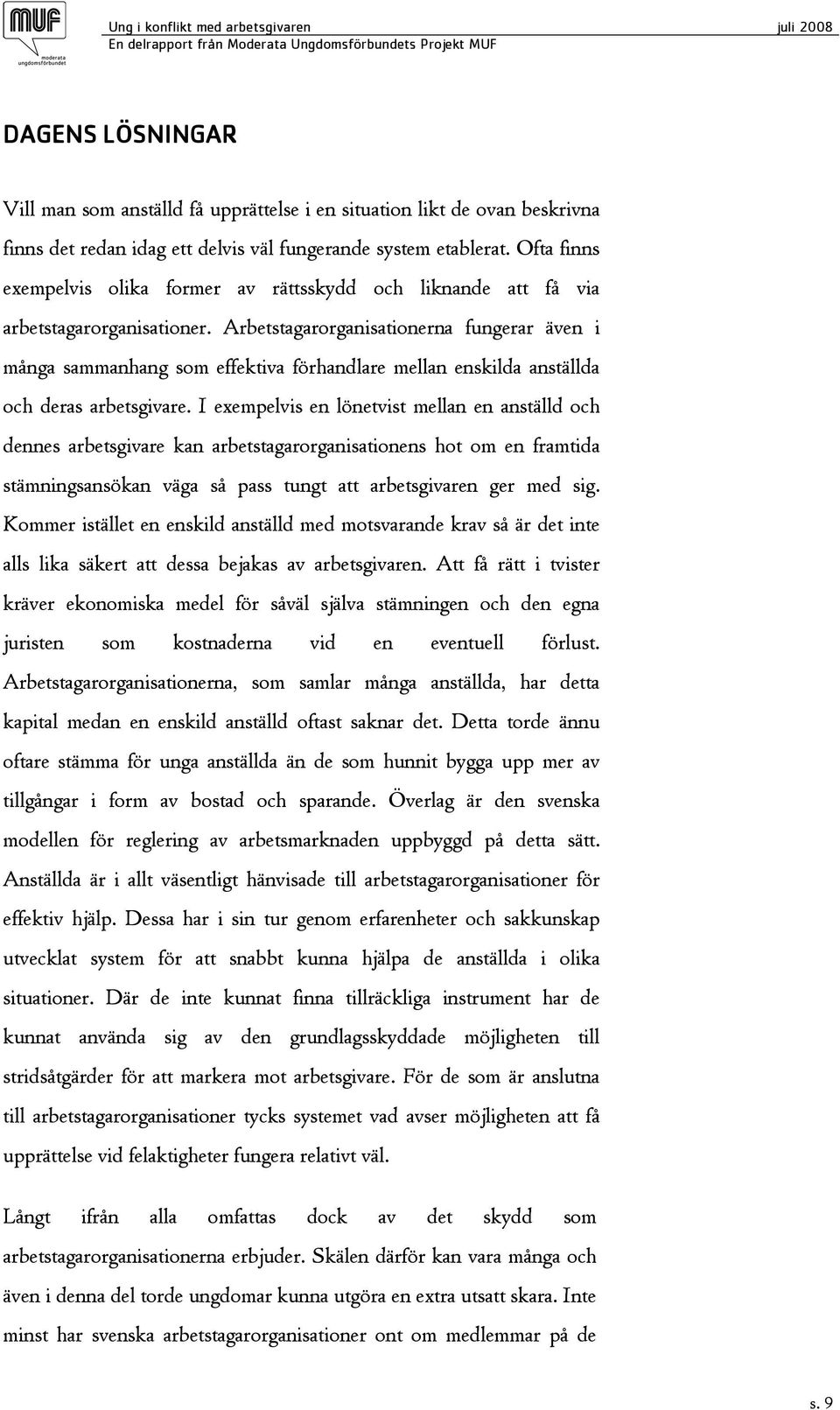 Arbetstagarorganisationerna fungerar även i många sammanhang som effektiva förhandlare mellan enskilda anställda och deras arbetsgivare.