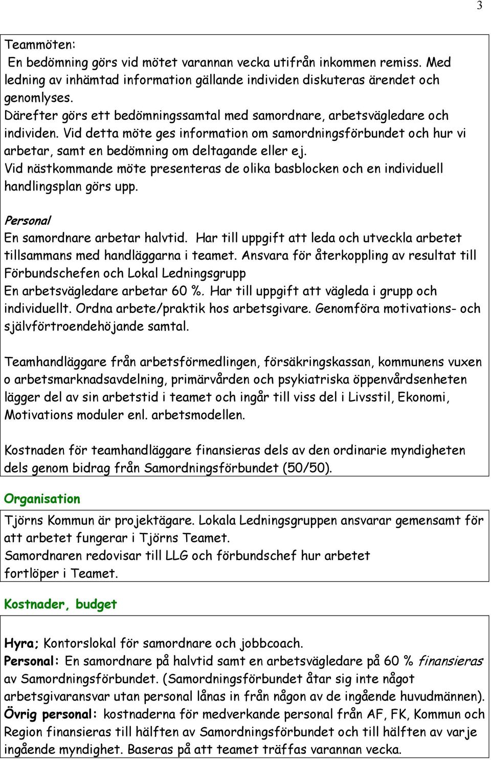 Vid nästkommande möte presenteras de olika basblocken och en individuell handlingsplan görs upp. Personal En samordnare arbetar halvtid.