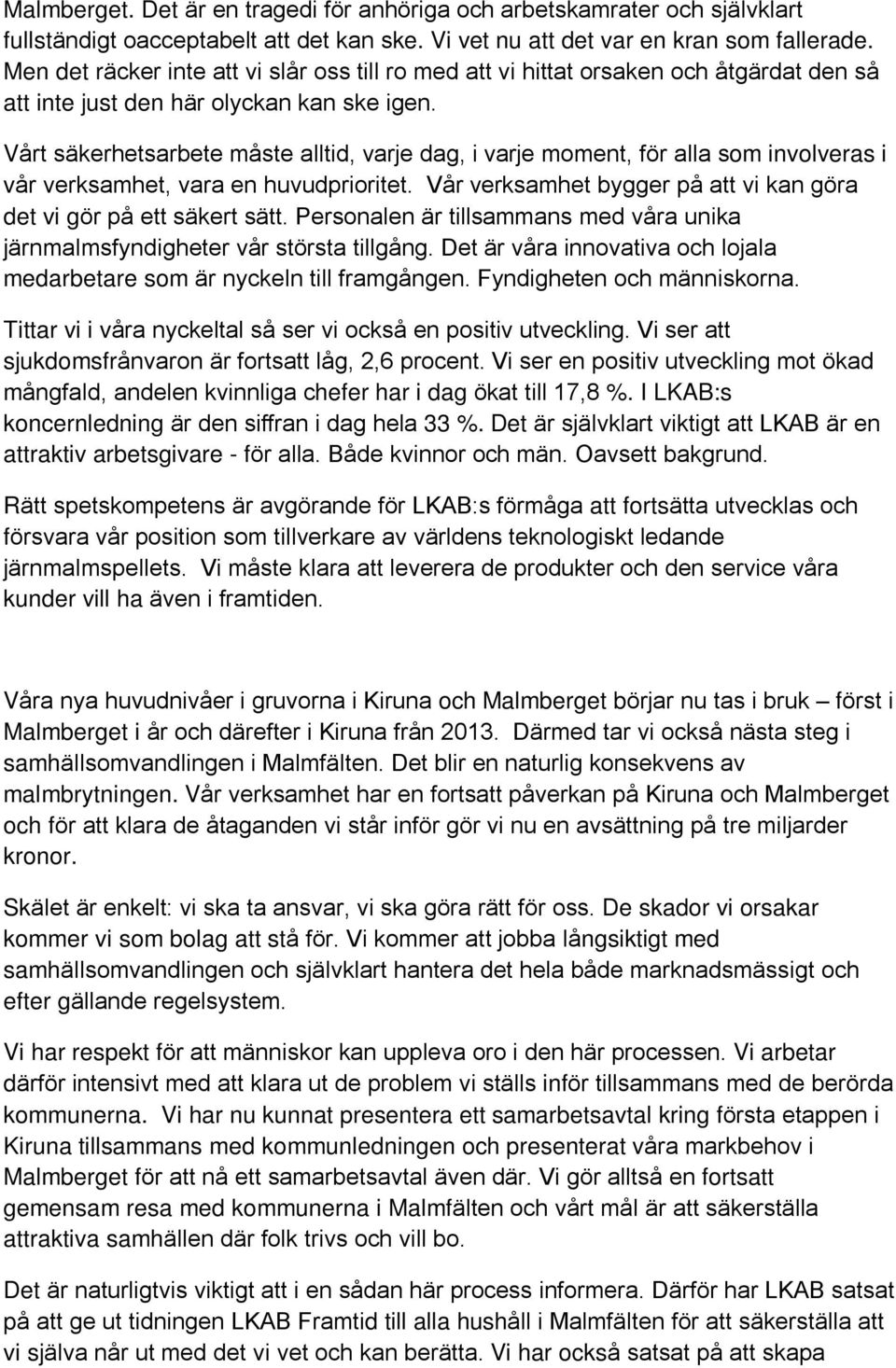 Vårt säkerhetsarbete måste alltid, varje dag, i varje moment, för alla som involveras i vår verksamhet, vara en huvudprioritet. Vår verksamhet bygger på att vi kan göra det vi gör på ett säkert sätt.