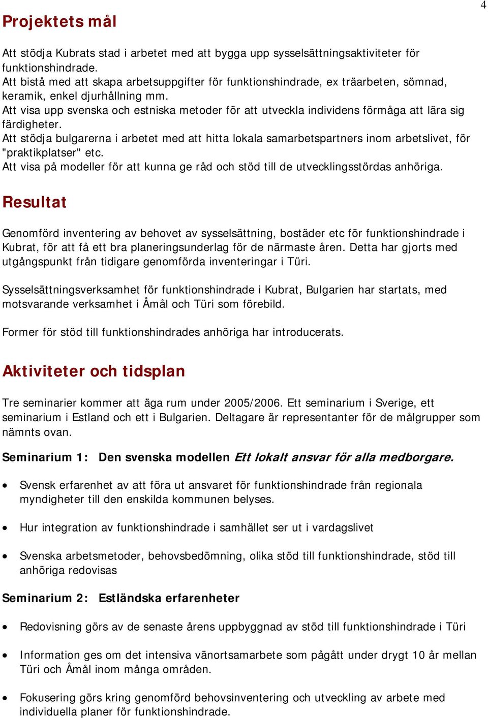 Att visa upp svenska och estniska metoder för att utveckla individens förmåga att lära sig färdigheter.