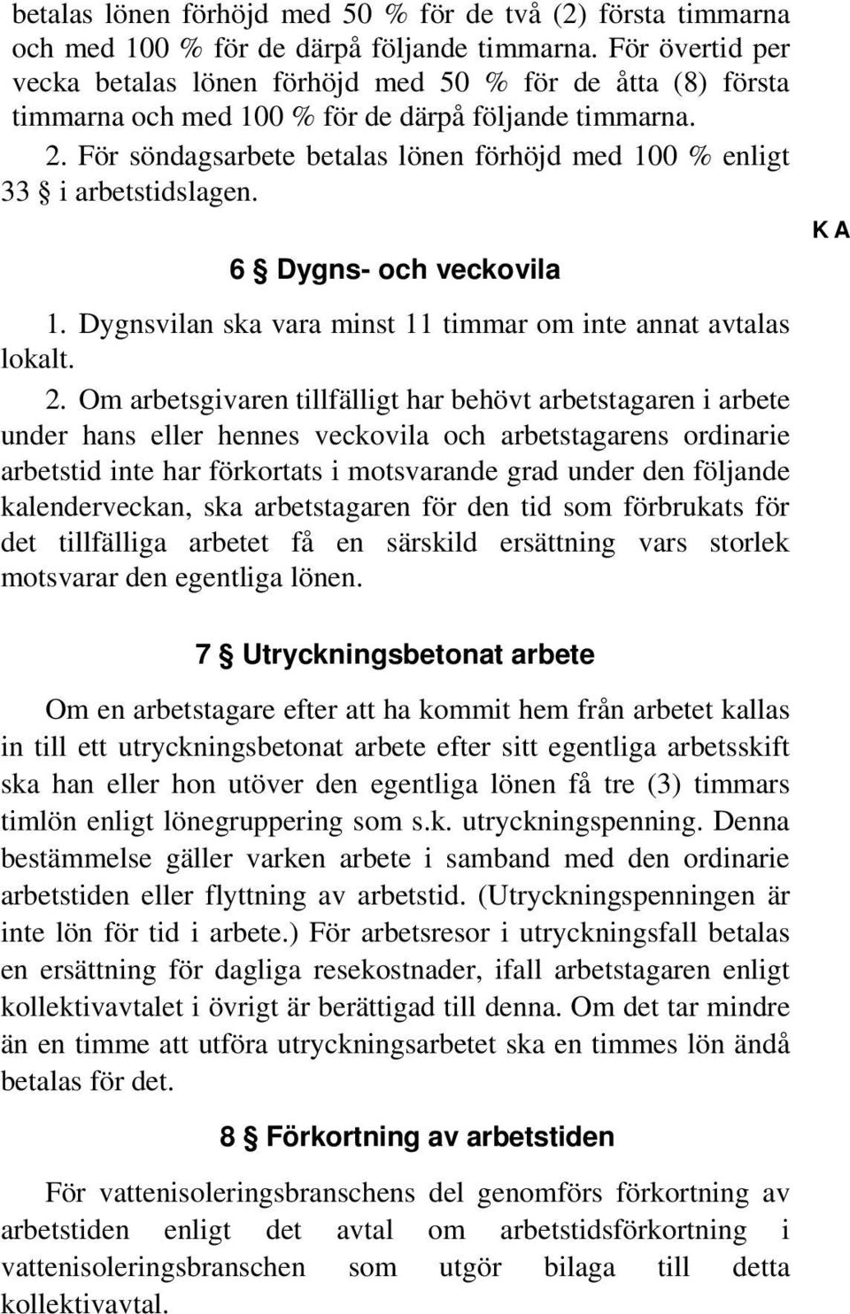 För söndagsarbete betalas lönen förhöjd med 100 % enligt 33 i arbetstidslagen. 6 Dygns- och veckovila 1. Dygnsvilan ska vara minst 11 timmar om inte annat avtalas lokalt. 2.