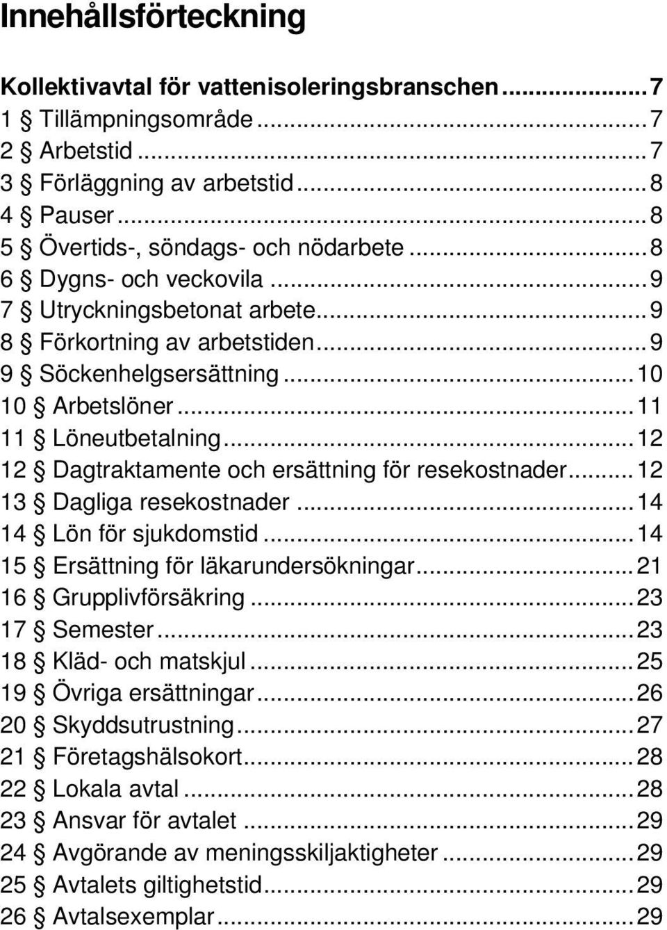 .. 12 12 Dagtraktamente och ersättning för resekostnader... 12 13 Dagliga resekostnader... 14 14 Lön för sjukdomstid... 14 15 Ersättning för läkarundersökningar... 21 16 Grupplivförsäkring.