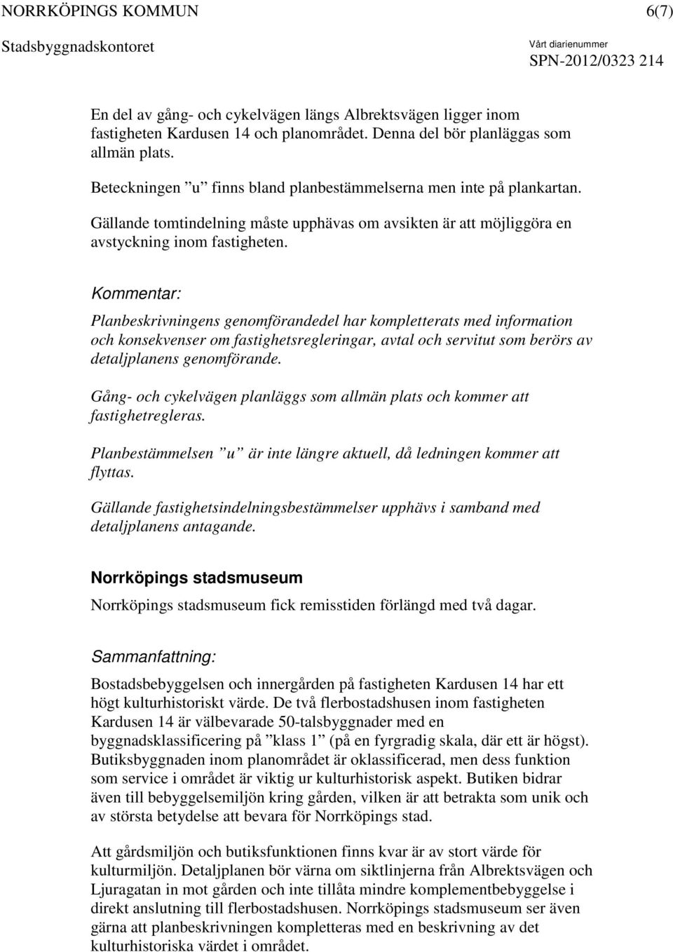 Planbeskrivningens genomförandedel har kompletterats med information och konsekvenser om fastighetsregleringar, avtal och servitut som berörs av detaljplanens genomförande.