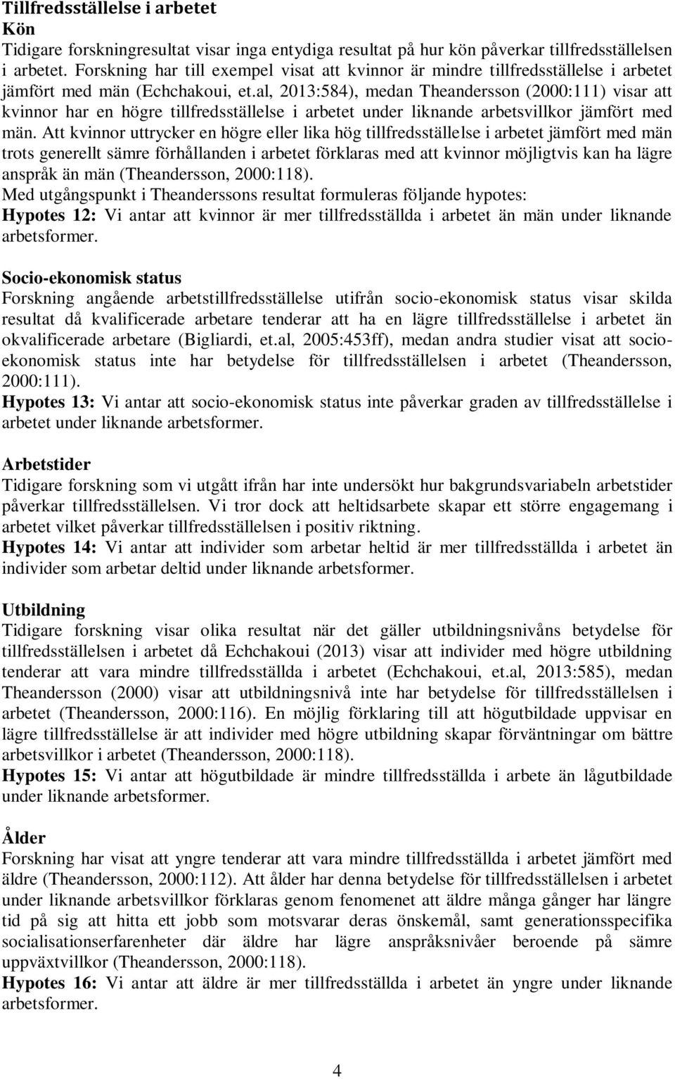al, 2013:584), medan Theandersson (2000:111) visar att kvinnor har en högre tillfredsställelse i arbetet under liknande arbetsvillkor jämfört med män.