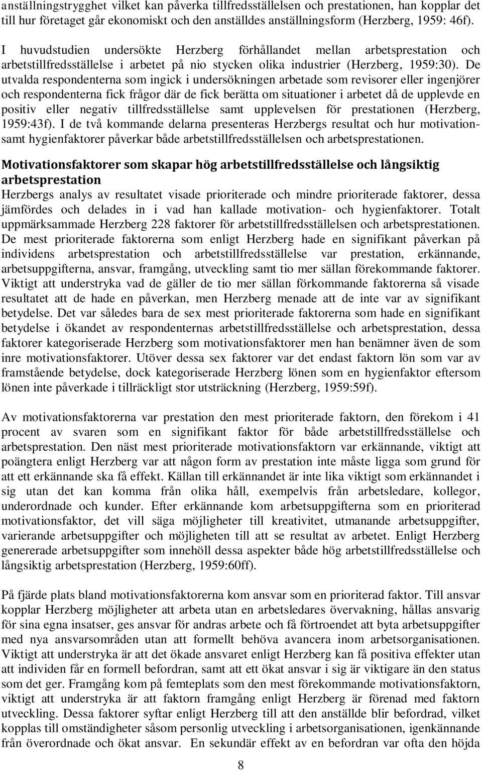 De utvalda respondenterna som ingick i undersökningen arbetade som revisorer eller ingenjörer och respondenterna fick frågor där de fick berätta om situationer i arbetet då de upplevde en positiv