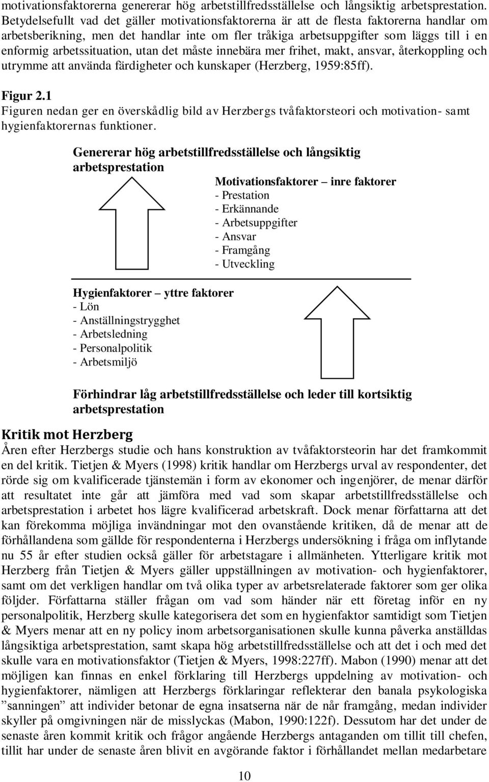 arbetssituation, utan det måste innebära mer frihet, makt, ansvar, återkoppling och utrymme att använda färdigheter och kunskaper (Herzberg, 1959:85ff). Figur 2.
