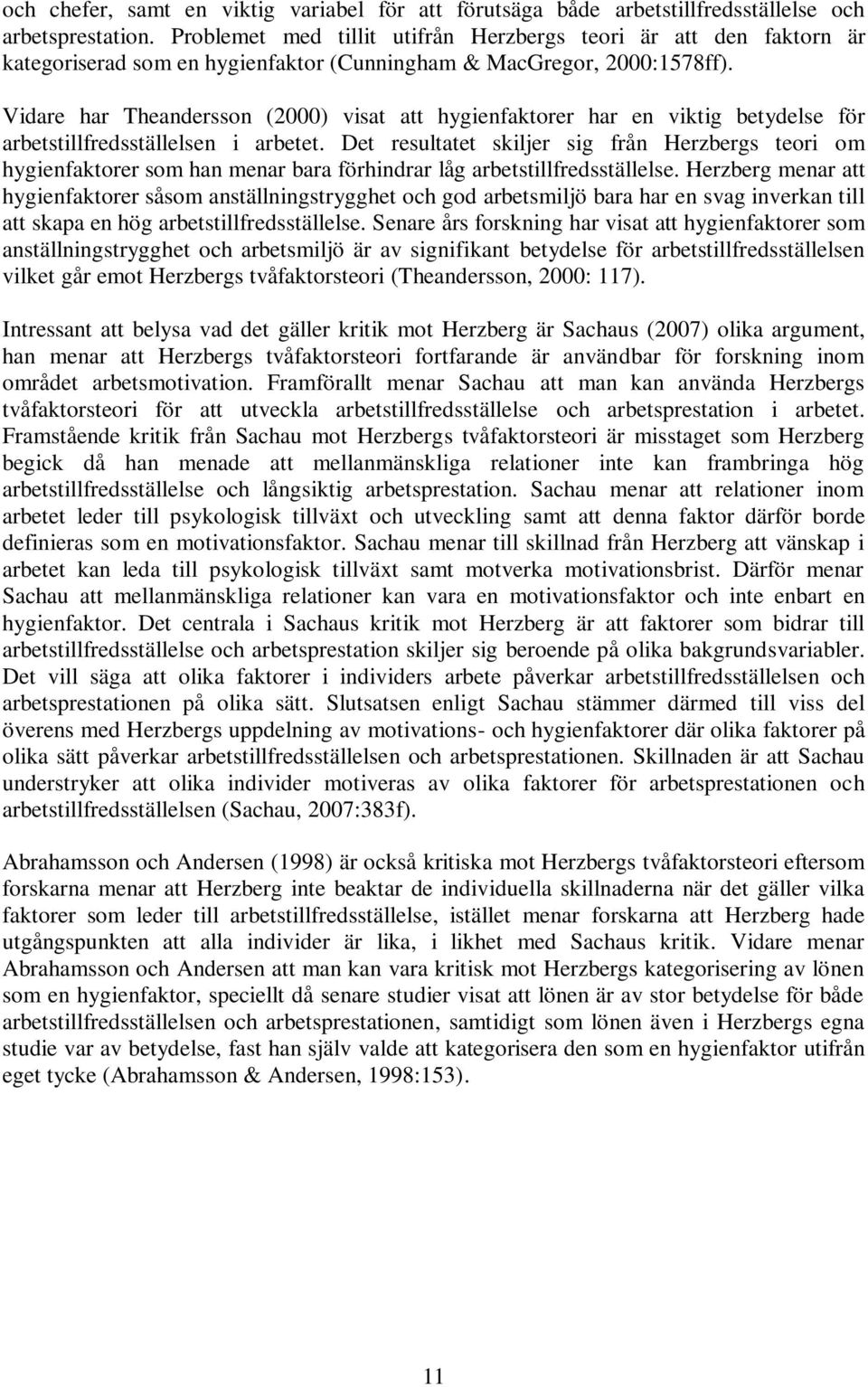 Vidare har Theandersson (2000) visat att hygienfaktorer har en viktig betydelse för arbetstillfredsställelsen i arbetet.