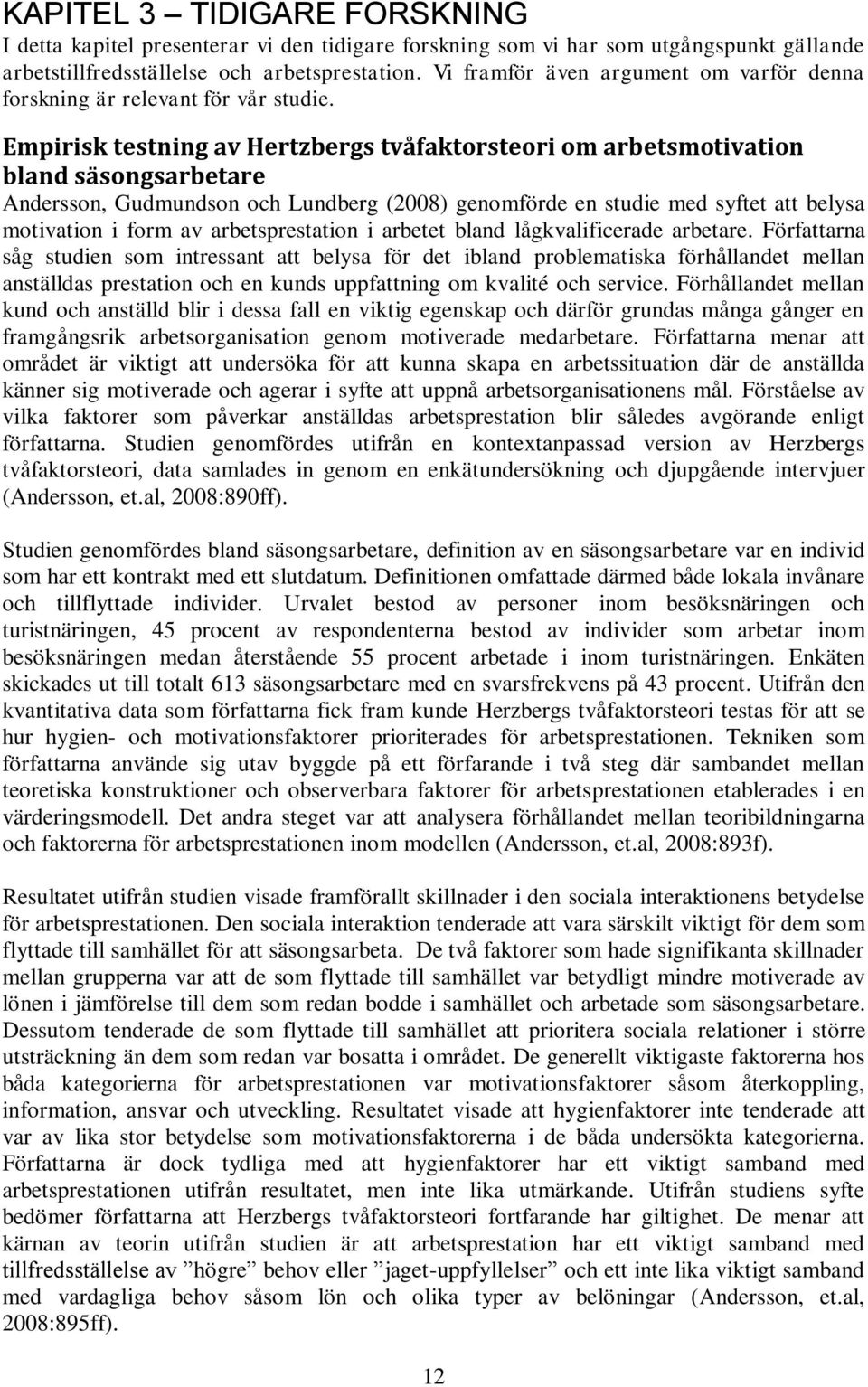 Empirisk testning av Hertzbergs tvåfaktorsteori om arbetsmotivation bland säsongsarbetare Andersson, Gudmundson och Lundberg (2008) genomförde en studie med syftet att belysa motivation i form av
