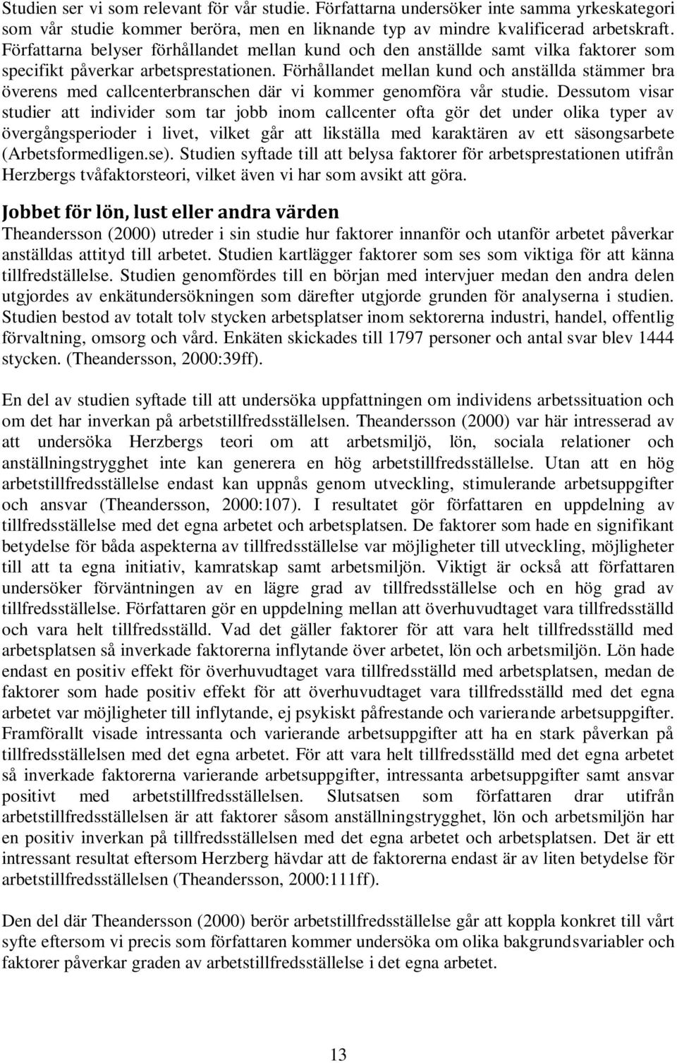 Förhållandet mellan kund och anställda stämmer bra överens med callcenterbranschen där vi kommer genomföra vår studie.