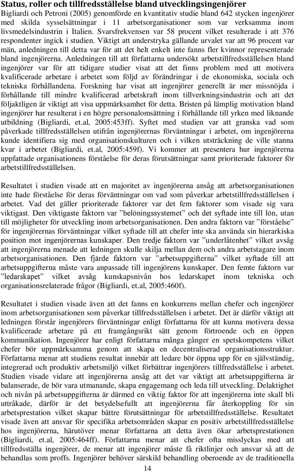 Viktigt att understryka gällande urvalet var att 96 procent var män, anledningen till detta var för att det helt enkelt inte fanns fler kvinnor representerade bland ingenjörerna.
