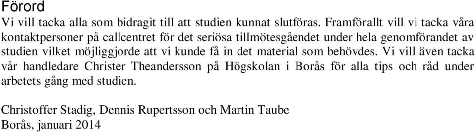 av studien vilket möjliggjorde att vi kunde få in det material som behövdes.
