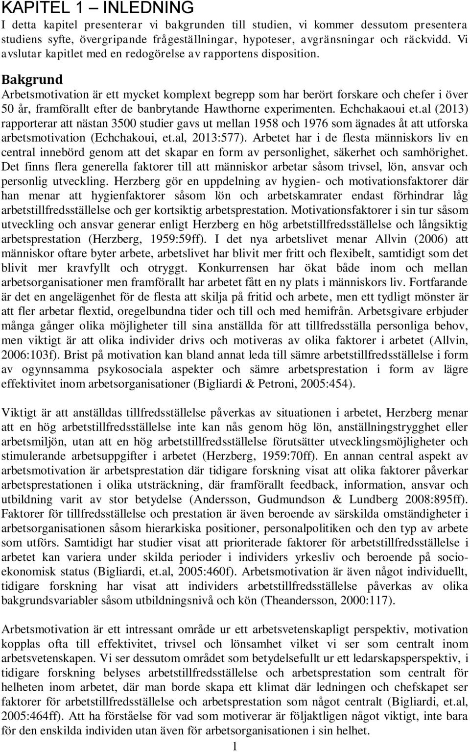 Bakgrund Arbetsmotivation är ett mycket komplext begrepp som har berört forskare och chefer i över 50 år, framförallt efter de banbrytande Hawthorne experimenten. Echchakaoui et.