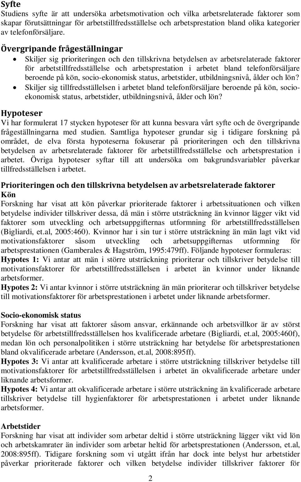 Övergripande frågeställningar Skiljer sig prioriteringen och den tillskrivna betydelsen av arbetsrelaterade faktorer för arbetstillfredsställelse och arbetsprestation i arbetet bland