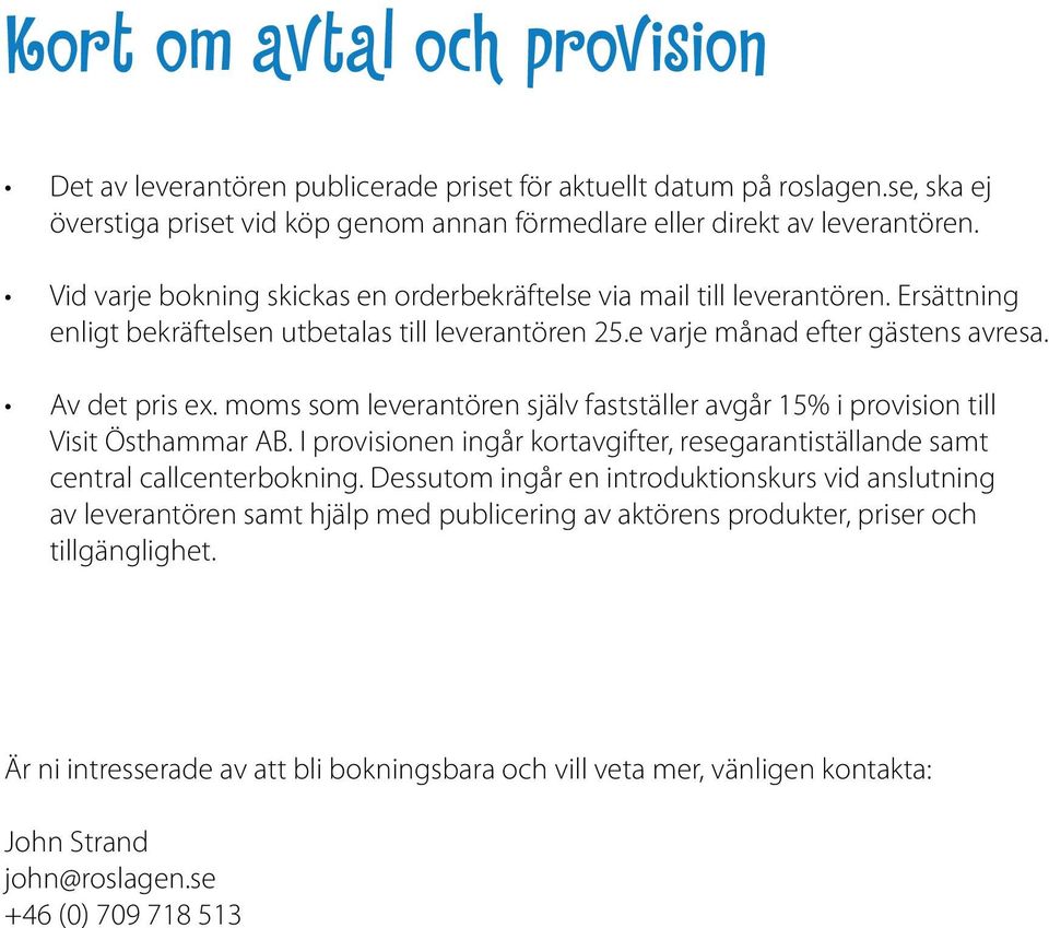 moms som leverantören själv fastställer avgår 15% i provision till Visit Östhammar AB. I provisionen ingår kortavgifter, resegarantiställande samt central callcenterbokning.