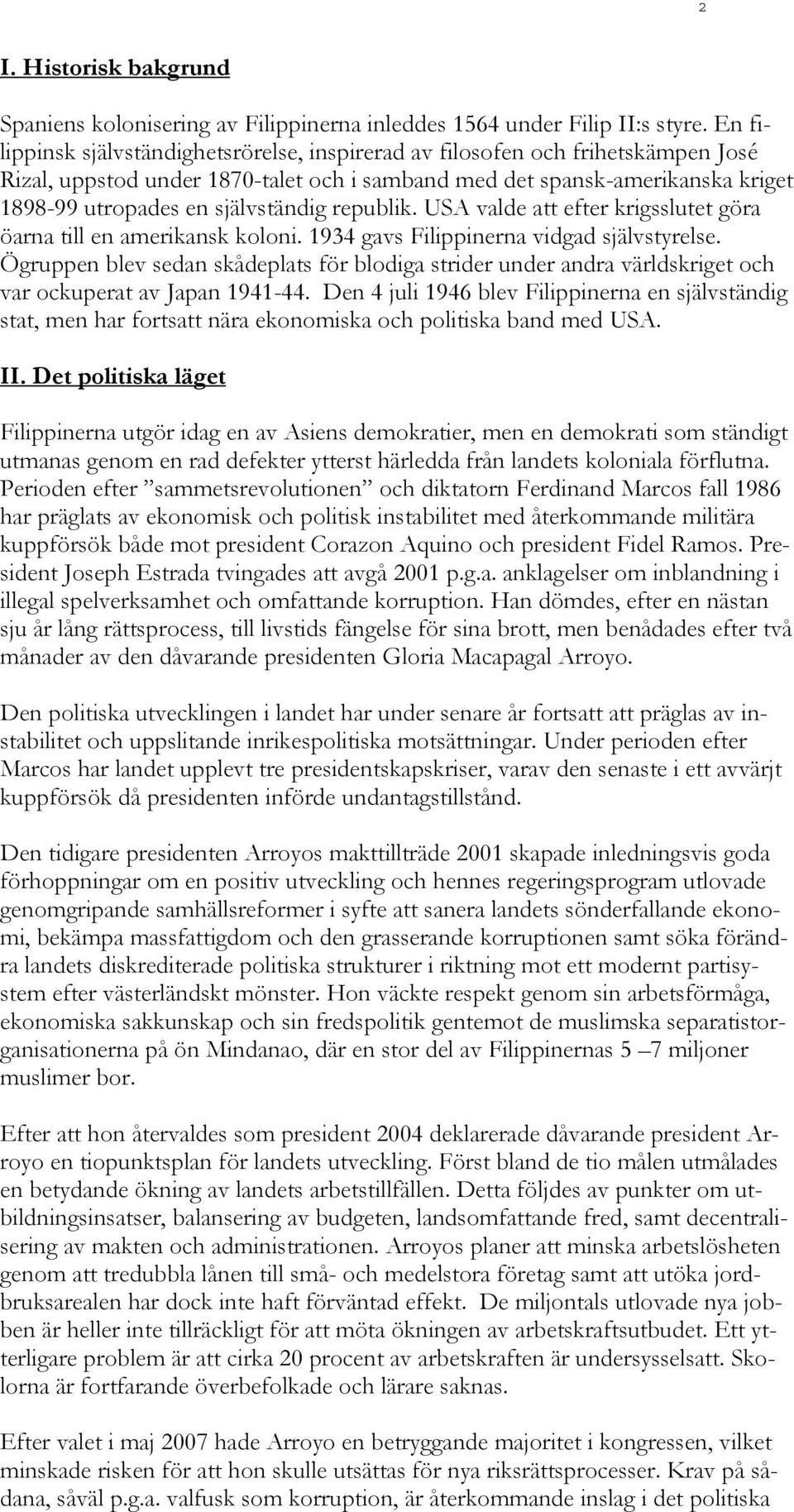 republik. USA valde att efter krigsslutet göra öarna till en amerikansk koloni. 1934 gavs Filippinerna vidgad självstyrelse.