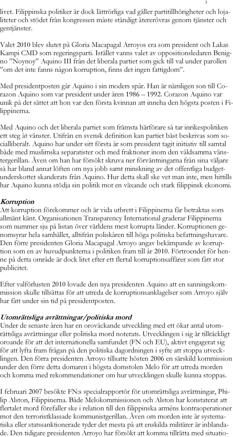 Istället vanns valet av oppositionsledaren Benigno Noynoy Aquino III från det liberala partiet som gick till val under parollen om det inte fanns någon korruption, finns det ingen fattigdom.