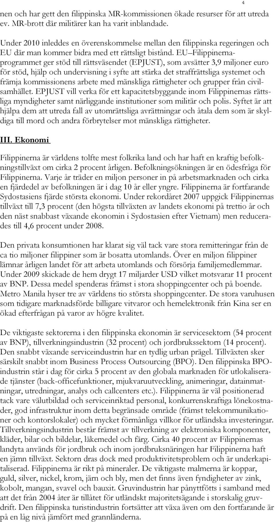 EU Filippinernaprogrammet ger stöd till rättsväsendet (EPJUST), som avsätter 3,9 miljoner euro för stöd, hjälp och undervisning i syfte att stärka det straffrättsliga systemet och främja