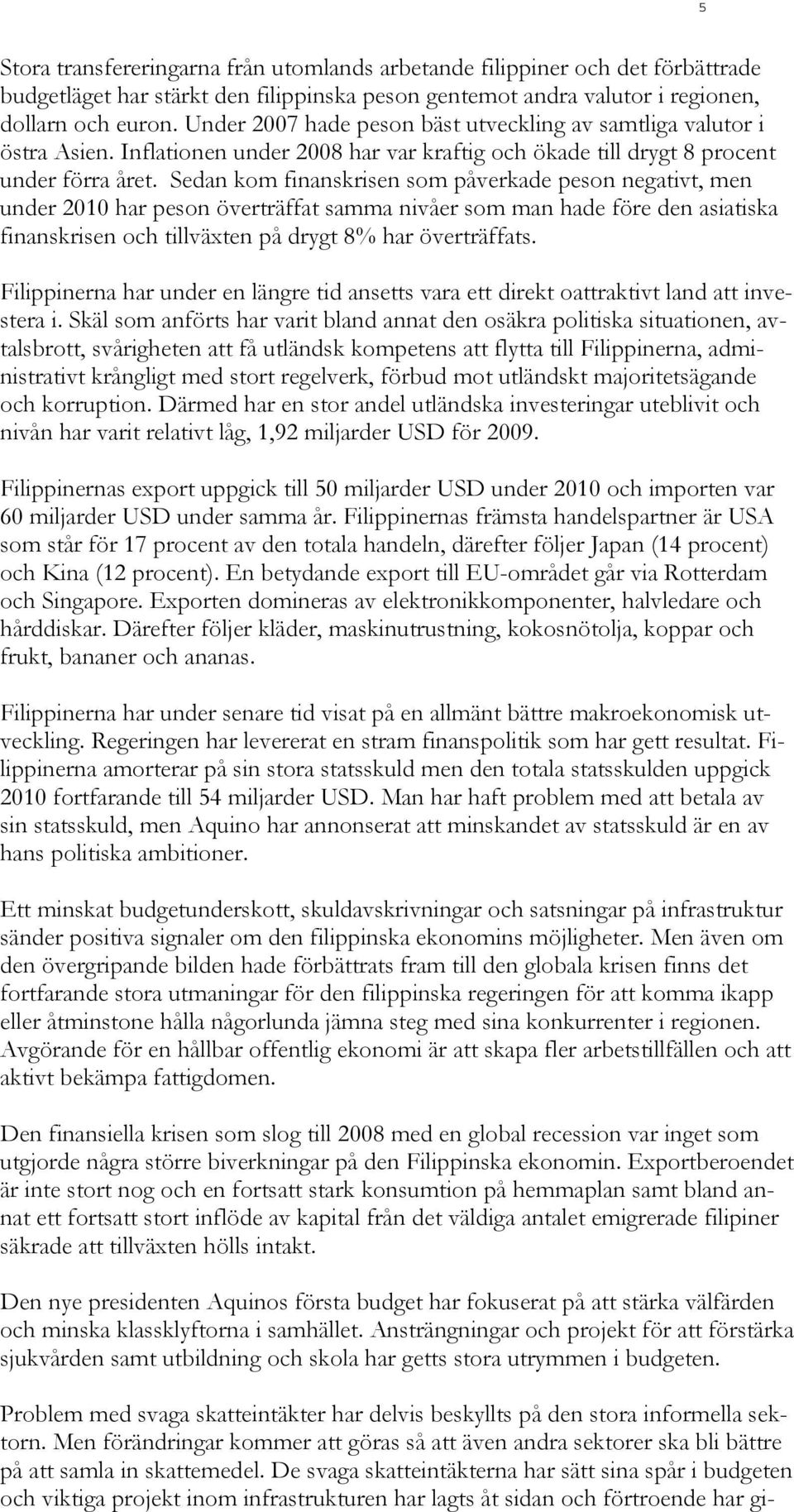 Sedan kom finanskrisen som påverkade peson negativt, men under 2010 har peson överträffat samma nivåer som man hade före den asiatiska finanskrisen och tillväxten på drygt 8% har överträffats.