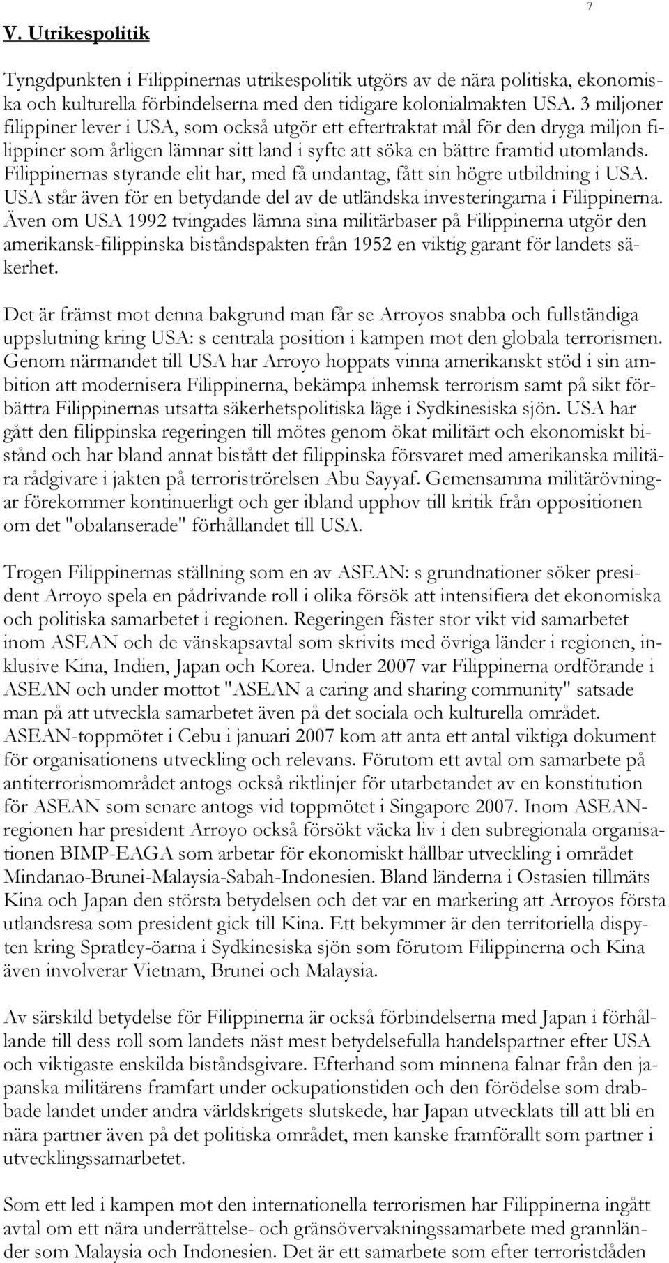 Filippinernas styrande elit har, med få undantag, fått sin högre utbildning i USA. USA står även för en betydande del av de utländska investeringarna i Filippinerna.