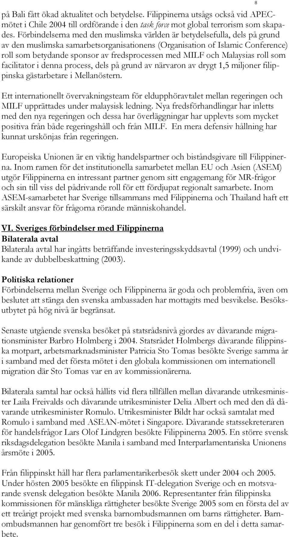 med MILF och Malaysias roll som facilitator i denna process, dels på grund av närvaron av drygt 1,5 miljoner filippinska gästarbetare i Mellanöstern.