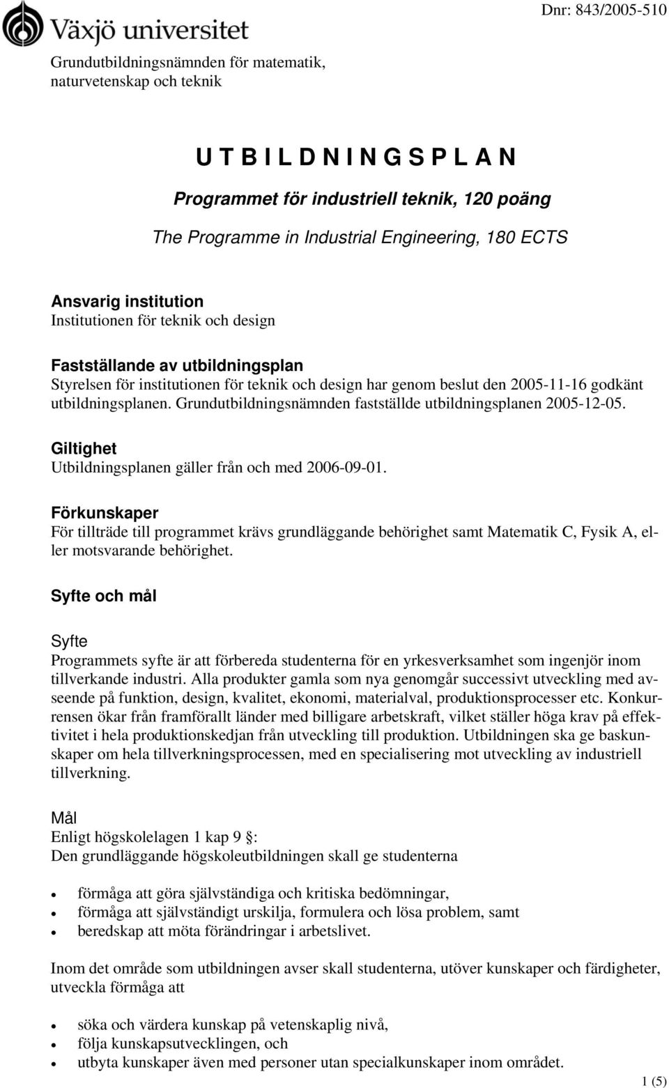 Grundutbildningsnämnden fastställde utbildningsplanen 2005-12-05. Giltighet Utbildningsplanen gäller från och med 2006-09-01.