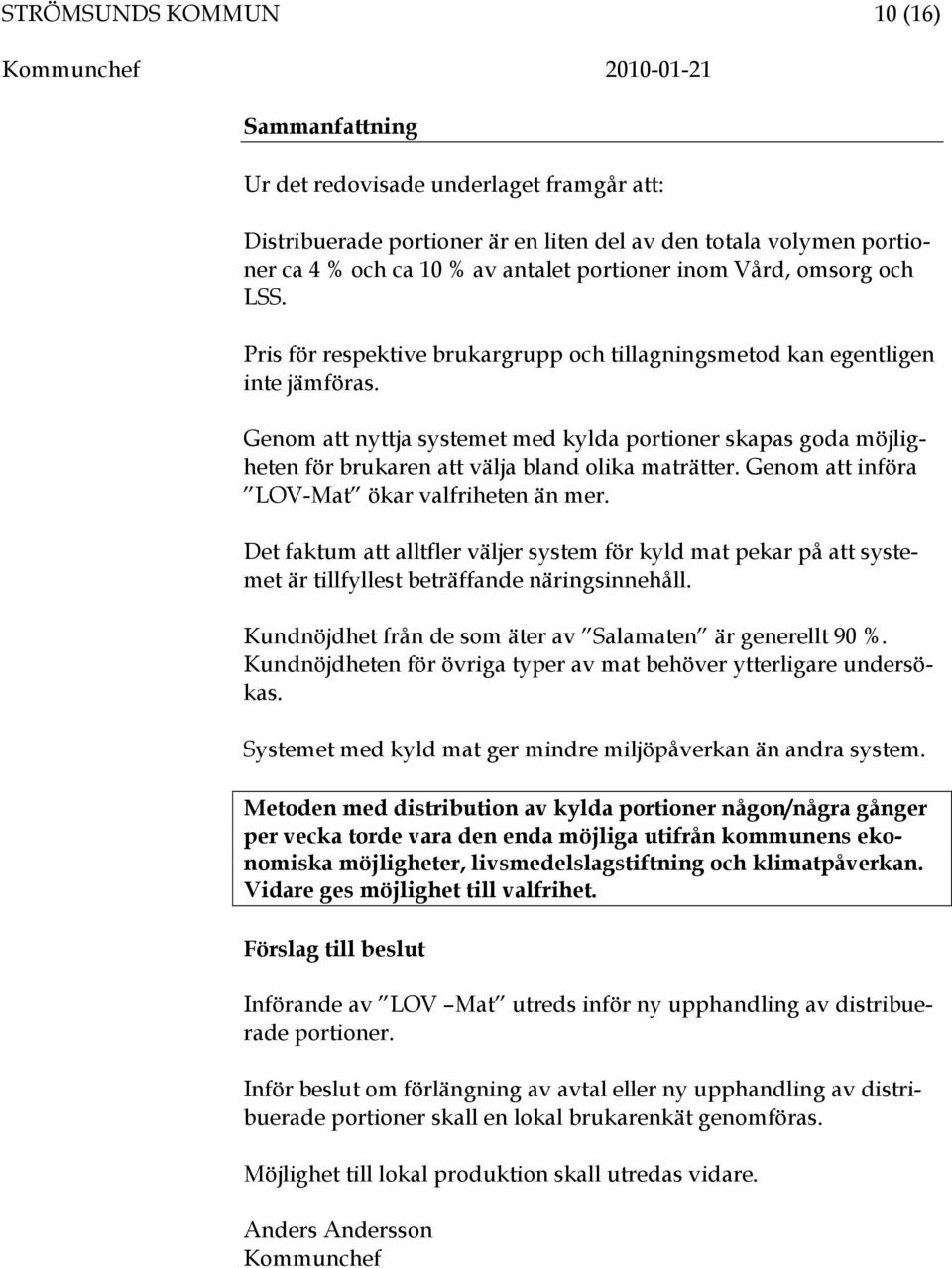 Genom att nyttja systemet med kylda portioner skapas goda möjligheten för brukaren att välja bland olika maträtter. Genom att införa LOV-Mat ökar valfriheten än mer.