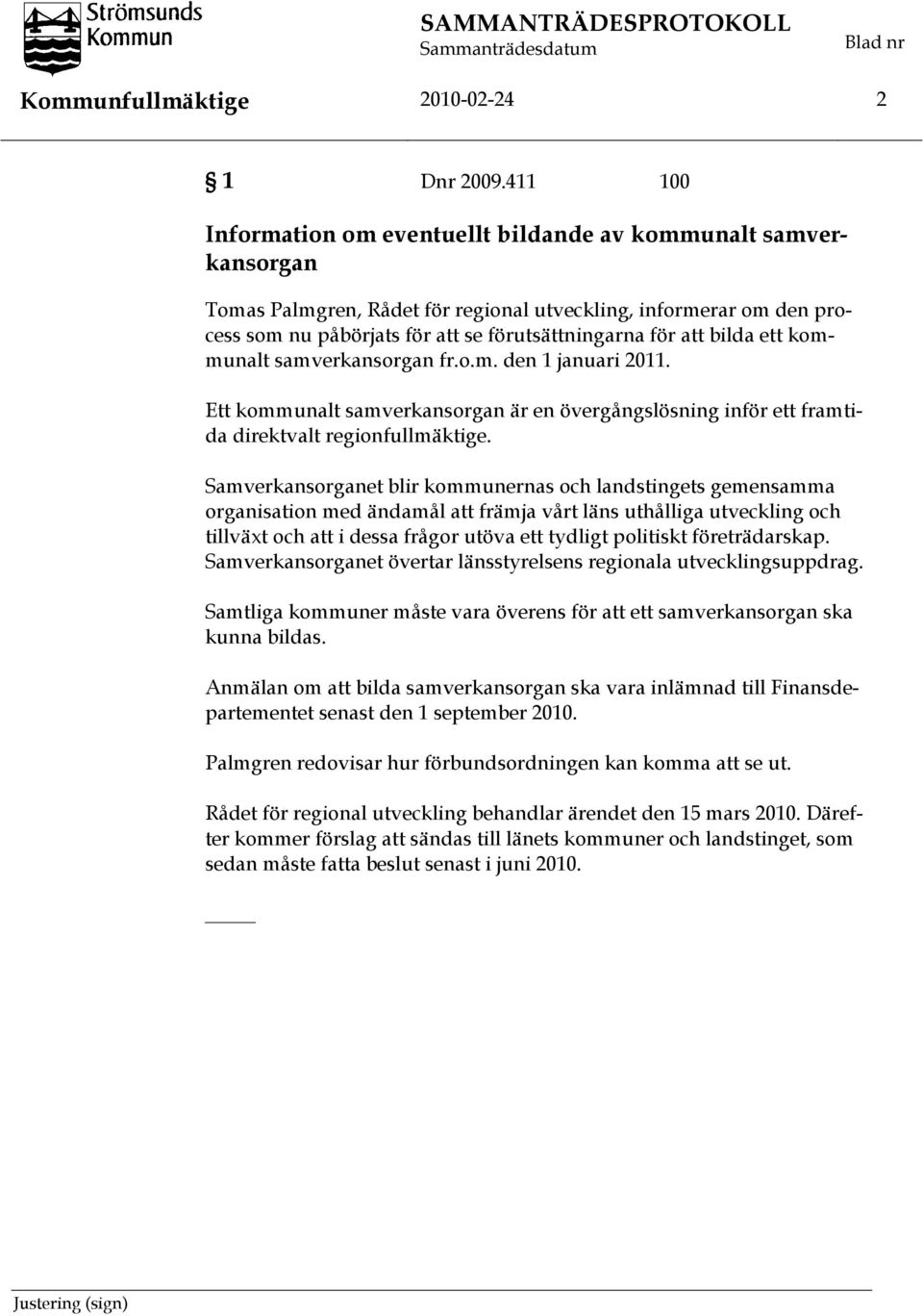 bilda ett kommunalt samverkansorgan fr.o.m. den 1 januari 2011. Ett kommunalt samverkansorgan är en övergångslösning inför ett framtida direktvalt regionfullmäktige.