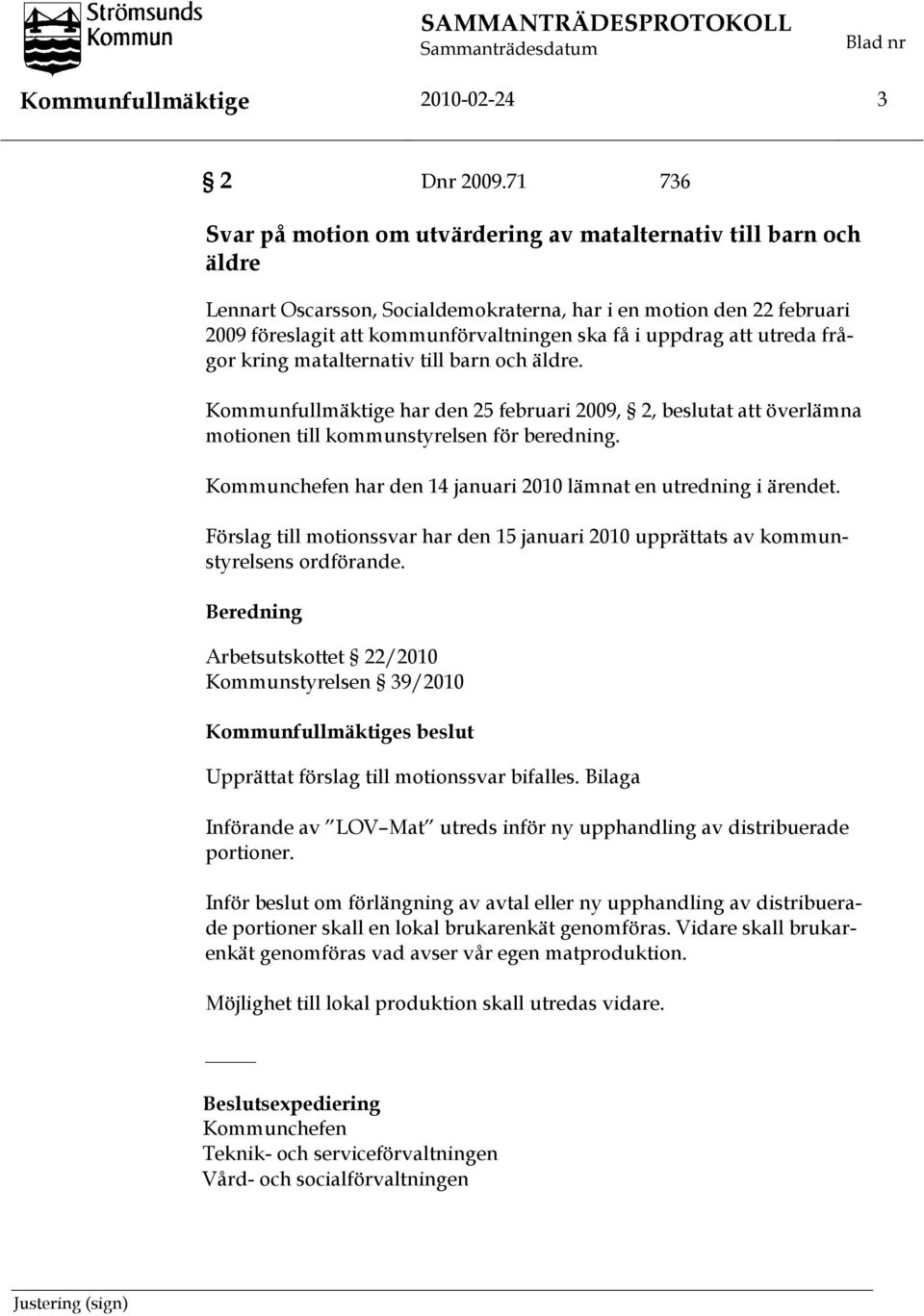 uppdrag att utreda frågor kring matalternativ till barn och äldre. Kommunfullmäktige har den 25 februari 2009, 2, beslutat att överlämna motionen till kommunstyrelsen för beredning.
