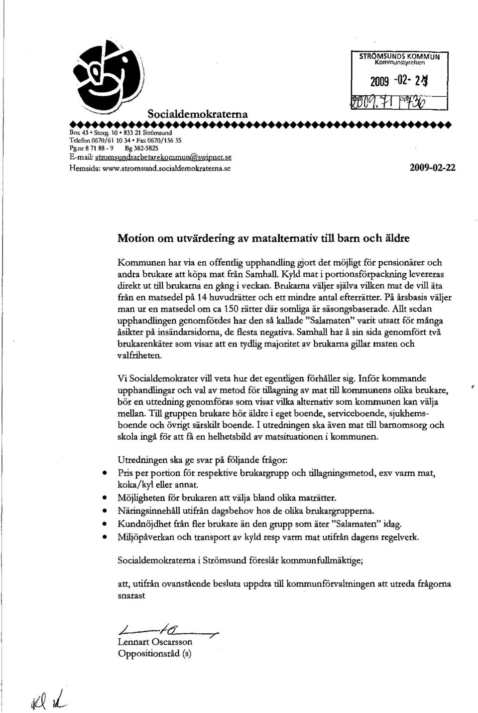 se 2009-02-22 Motion om utvärdering av mataiternativ till barn och äldre Kommunen har via en offentlig upphandling gjort det möjligt för pensionärer och andra brukare att köpa mat från Samhall.