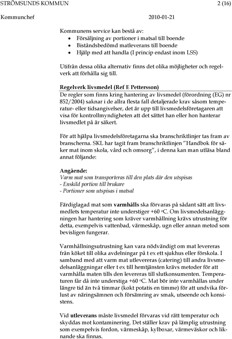 Regelverk livsmedel (Ref E Pettersson) De regler som finns kring hantering av livsmedel (förordning (EG) nr 852/2004) saknar i de allra flesta fall detaljerade krav såsom temperatur- eller