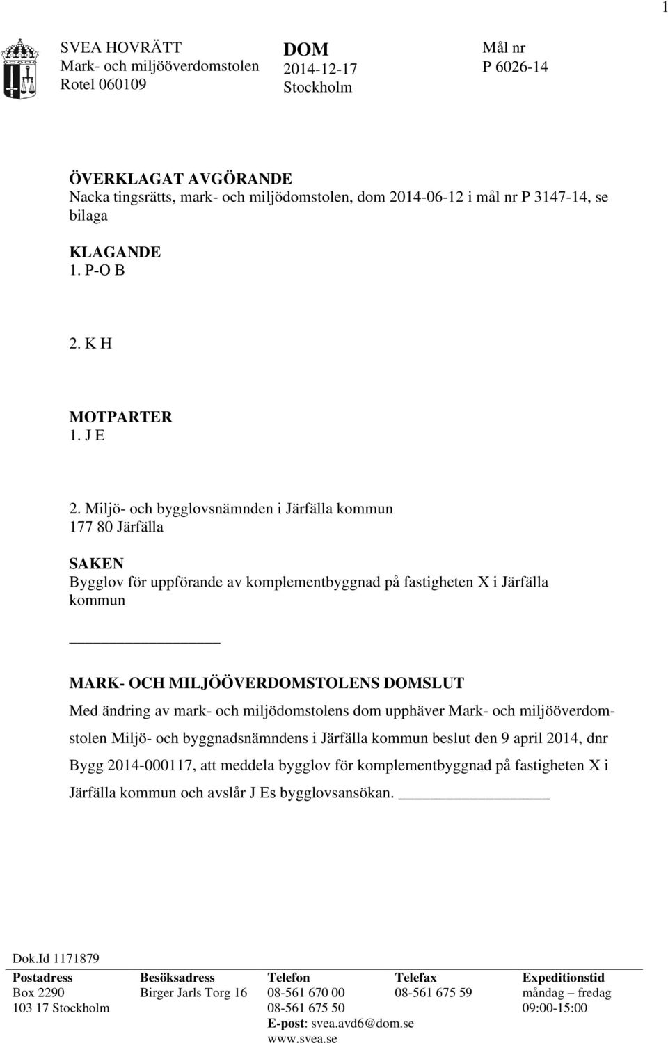 Miljö- och bygglovsnämnden i Järfälla kommun 177 80 Järfälla SAKEN Bygglov för uppförande av komplementbyggnad på fastigheten X i Järfälla kommun MARK- OCH MILJÖÖVERDOMSTOLENS DOMSLUT Med ändring av