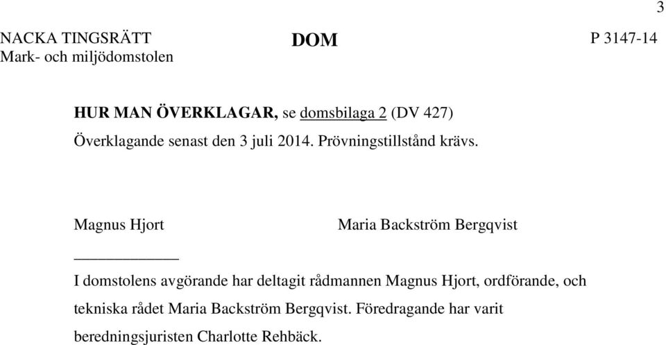 Magnus Hjort Maria Backström Bergqvist I domstolens avgörande har deltagit rådmannen Magnus