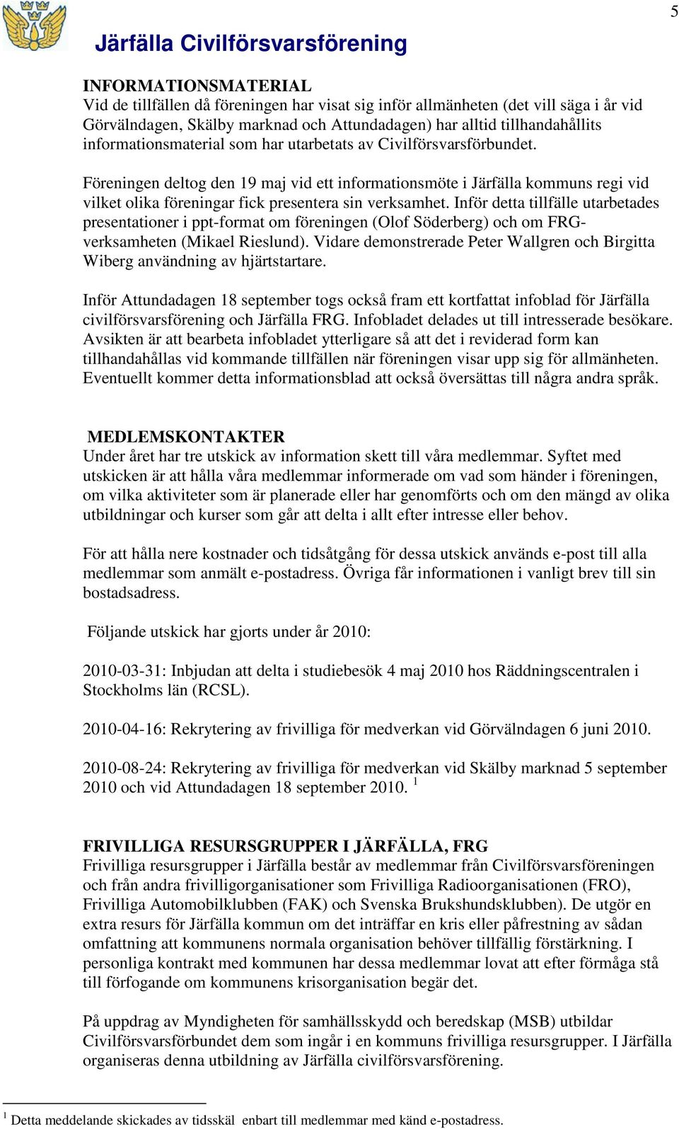 Föreningen deltog den 19 maj vid ett informationsmöte i Järfälla kommuns regi vid vilket olika föreningar fick presentera sin verksamhet.