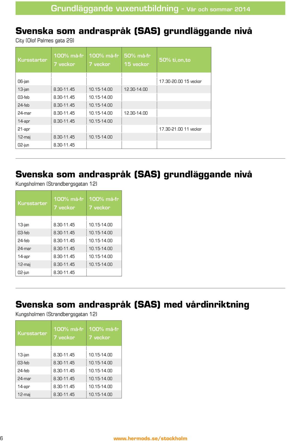 30-11.45 10.15-14.00 02-jun 8.30-11.45 17.30-20.00 15 veckor 17.30-21.