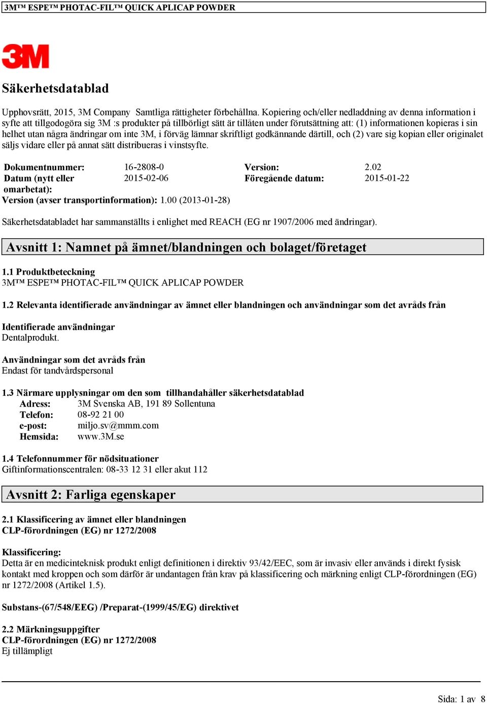 några ändringar om inte 3M, i förväg lämnar skriftligt godkännande därtill, och (2) vare sig kopian eller originalet säljs vidare eller på annat sätt distribueras i vinstsyfte.