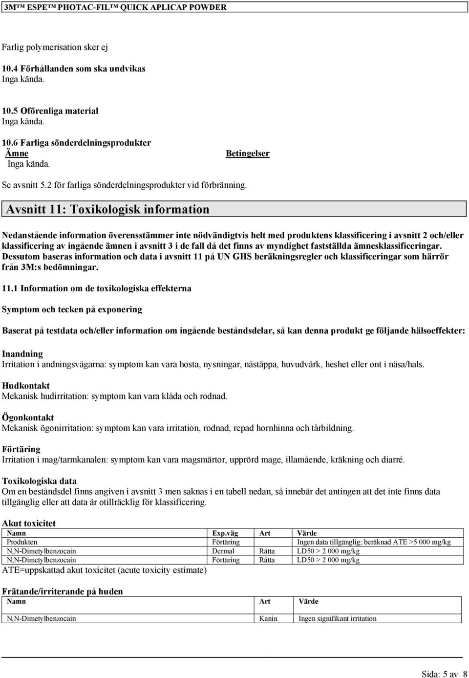 Avsnitt 11: Toxikologisk information Nedanstående information överensstämmer inte nödvändigtvis helt med produktens klassificering i avsnitt 2 och/eller klassificering av ingående ämnen i avsnitt 3 i