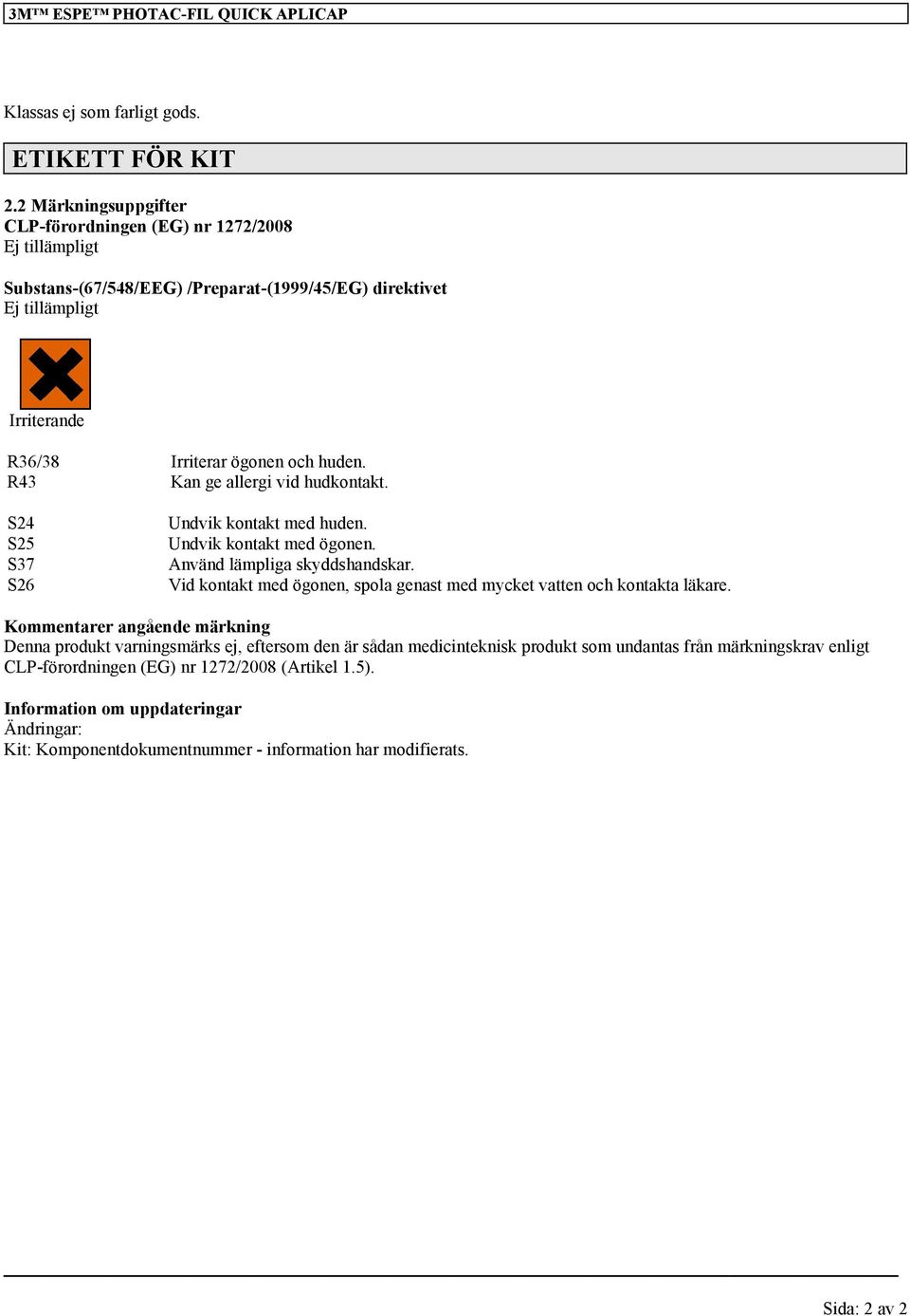 R43 Kan ge allergi vid hudkontakt. S24 S25 S37 S26 Undvik kontakt med huden. Undvik kontakt med ögonen. Använd lämpliga skyddshandskar.